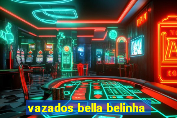 vazados bella belinha